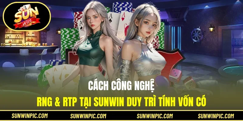 Cách công nghệ RNG & RTP tại Sunwin duy trì tính vốn có