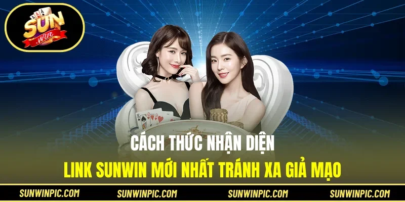 Cách thức nhận diện link Sunwin mới nhất tránh xa giả mạo