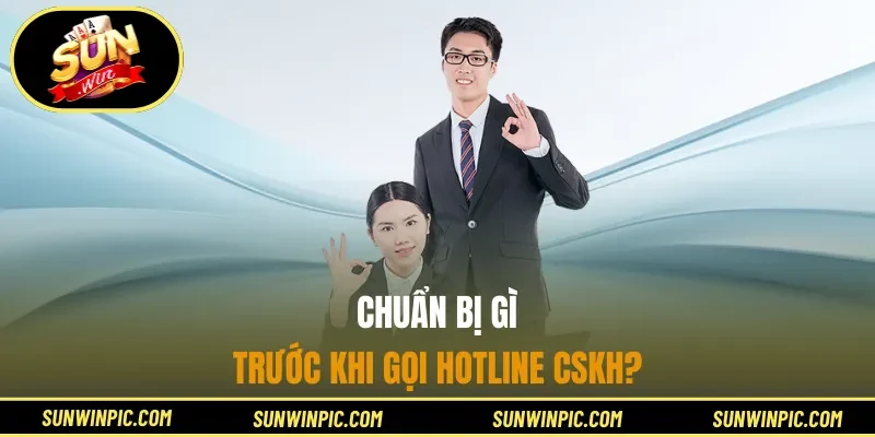 Chuẩn bị gì trước khi gọi hotline CSKH?