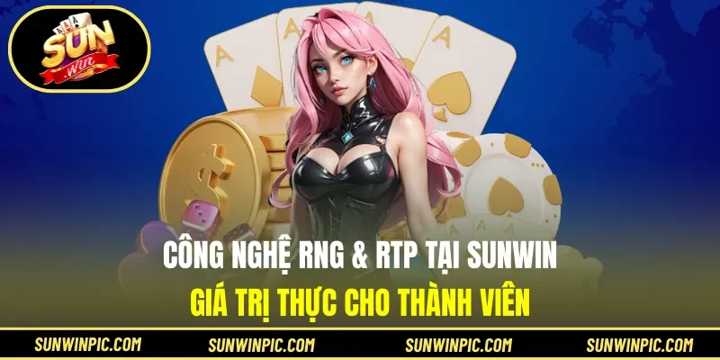 Công Nghệ RNG & RTP Tại Sunwin - Giá Trị Thực Cho Thành Viên