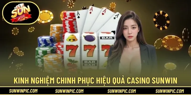Kinh nghiệm giúp chinh phục hiệu quả casino Sunwin