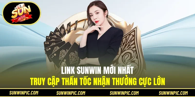 Link Sunwin Mới Nhất - Truy Cập Thần Tốc Nhận Thưởng Cực Lớn