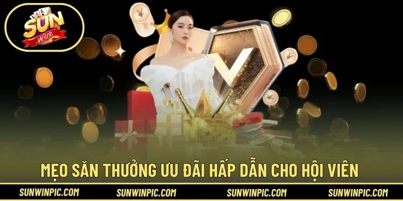 Mẹo săn thưởng ưu đãi hấp dẫn cho hội viên 