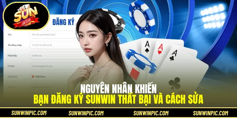 Nguyên nhân khiến bạn đăng ký Sunwin thất bại và cách sửa