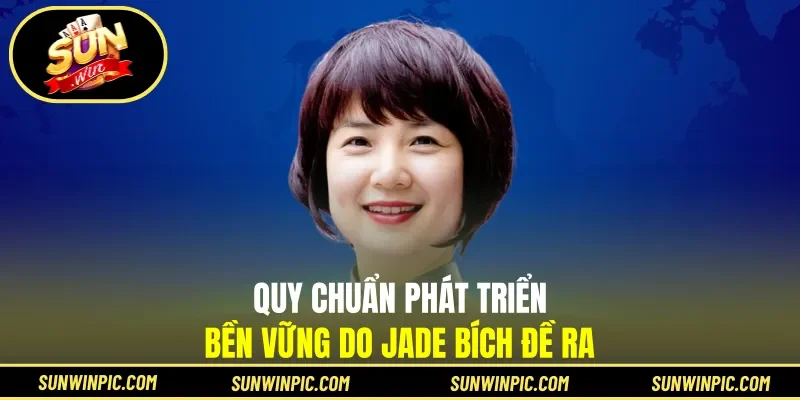 Quy chuẩn phát triển bền vững do Jade Bích đề ra
