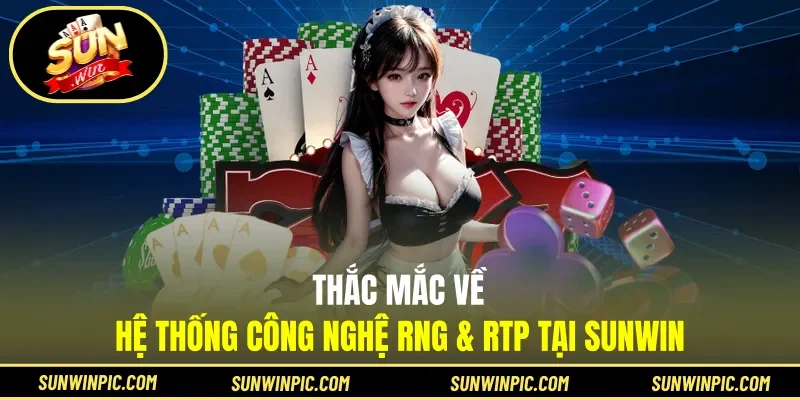 Thắc mắc về hệ thống công nghệ RNG & RTP tại Sunwin