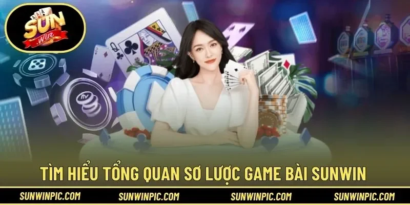 Tìm hiểu tổng quan sơ lược game bài Sunwin 