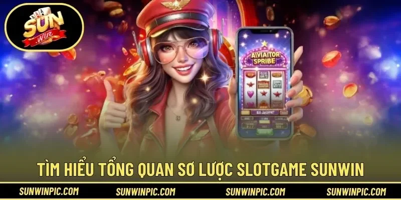 Tìm hiểu tổng quan sơ lược slotgame Sunwin