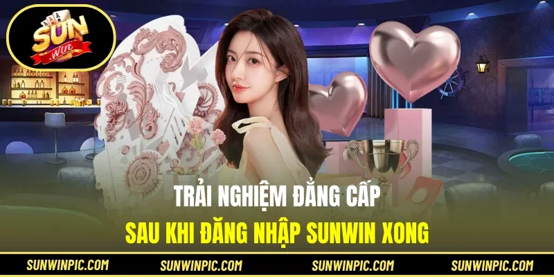 Trải nghiệm đẳng cấp sau khi đăng nhập Sunwin xong