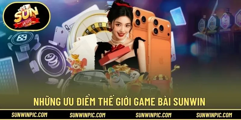 Trải nghiệm những ưu điểm thế giới game bài Sunwin 
