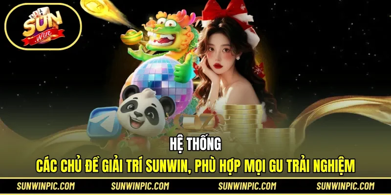 Hệ thống các sảnh chơi, chủ đề giải trí đang góp mặt tại Sunwin